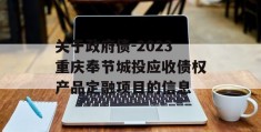 关于政府债-2023重庆奉节城投应收债权产品定融项目的信息