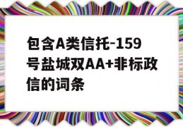 包含A类信托-159号盐城双AA+非标政信的词条