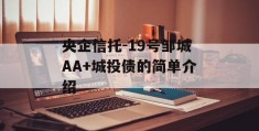 央企信托-19号邹城AA+城投债的简单介绍