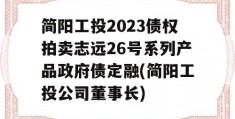 简阳工投2023债权拍卖志远26号系列产品政府债定融(简阳工投公司董事长)