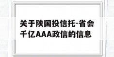 关于陕国投信托-省会千亿AAA政信的信息