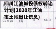 四川江油城投债权转让计划(2020年江油市土地出让信息)