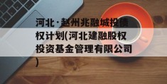 河北·赵州兆融城投债权计划(河北建融股权投资基金管理有限公司)