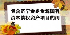 包含济宁金乡金源国有资本债权资产项目的词条