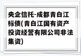 央企信托-成都青白江标债(青白江国有资产投资经营有限公司非法集资)