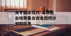 关于国企信托-淄博桓台标债集合资金信托计划的信息