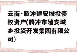 云南·腾冲建安城投债权资产(腾冲市建安城乡投资开发集团有限公司)