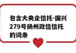 包含大央企信托-国兴279号扬州政信信托的词条