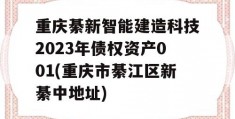 重庆綦新智能建造科技2023年债权资产001(重庆市綦江区新綦中地址)