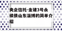 央企信托-金建3号永续债山东淄博的简单介绍