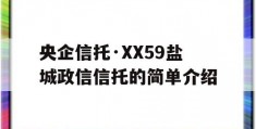 央企信托·XX59盐城政信信托的简单介绍