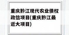 重庆黔江现代农业债权政信项目(重庆黔江最近大项目)