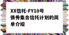 XX信托-FY10号债券集合信托计划的简单介绍