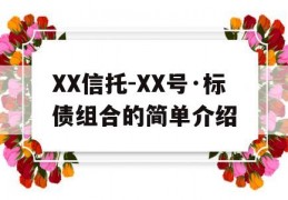 XX信托-XX号·标债组合的简单介绍