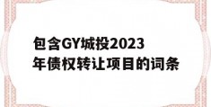 包含GY城投2023年债权转让项目的词条