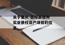 关于重庆-酉阳县酉州实业债权资产项目的信息