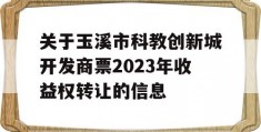 关于玉溪市科教创新城开发商票2023年收益权转让的信息