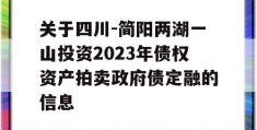 关于四川-简阳两湖一山投资2023年债权资产拍卖政府债定融的信息