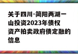 关于四川-简阳两湖一山投资2023年债权资产拍卖政府债定融的信息