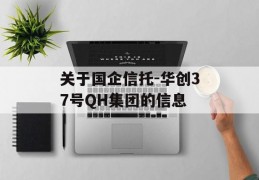 关于国企信托-华创37号QH集团的信息