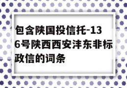 包含陕国投信托-136号陕西西安沣东非标政信的词条