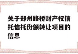 关于郑州路桥财产权信托信托份额转让项目的信息