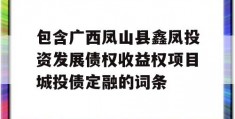 包含广西凤山县鑫凤投资发展债权收益权项目城投债定融的词条