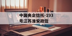 中国央企信托-193号江苏淮安政信