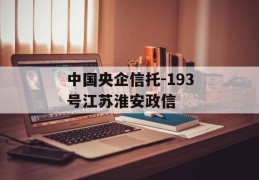 中国央企信托-193号江苏淮安政信