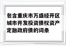 包含重庆市万盛经开区城市开发投资债权资产定融政府债的词条