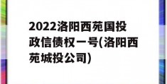 2022洛阳西苑国投政信债权一号(洛阳西苑城投公司)