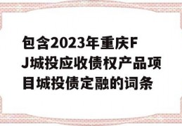 包含2023年重庆FJ城投应收债权产品项目城投债定融的词条