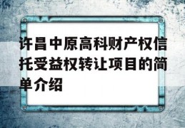 许昌中原高科财产权信托受益权转让项目的简单介绍