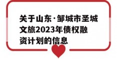 关于山东·邹城市圣城文旅2023年债权融资计划的信息