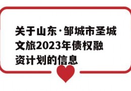 关于山东·邹城市圣城文旅2023年债权融资计划的信息