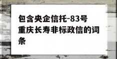 包含央企信托-83号重庆长寿非标政信的词条