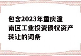 包含2023年重庆潼南区工业投资债权资产转让的词条