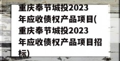 重庆奉节城投2023年应收债权产品项目(重庆奉节城投2023年应收债权产品项目招标)