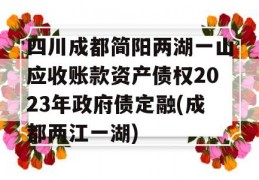 四川成都简阳两湖一山应收账款资产债权2023年政府债定融(成都两江一湖)