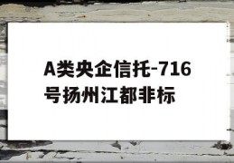 A类央企信托-716号扬州江都非标