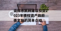 资阳市凯利建设投资2023年债权资产政府债定融的简单介绍