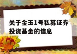 关于金玉1号私募证券投资基金的信息