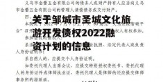 关于邹城市圣城文化旅游开发债权2022融资计划的信息