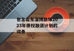 包含山东淄博融锋2023年债权融资计划的词条