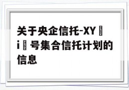 关于央企信托-XY i 号集合信托计划的信息