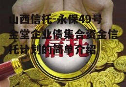 山西信托-永保49号金堂企业债集合资金信托计划的简单介绍