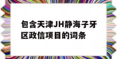 包含天津JH静海子牙区政信项目的词条