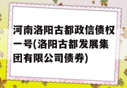 河南洛阳古都政信债权一号(洛阳古都发展集团有限公司债券)