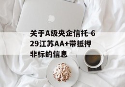 关于A级央企信托-629江苏AA+带抵押非标的信息