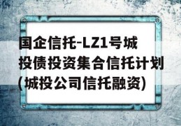 国企信托-LZ1号城投债投资集合信托计划(城投公司信托融资)